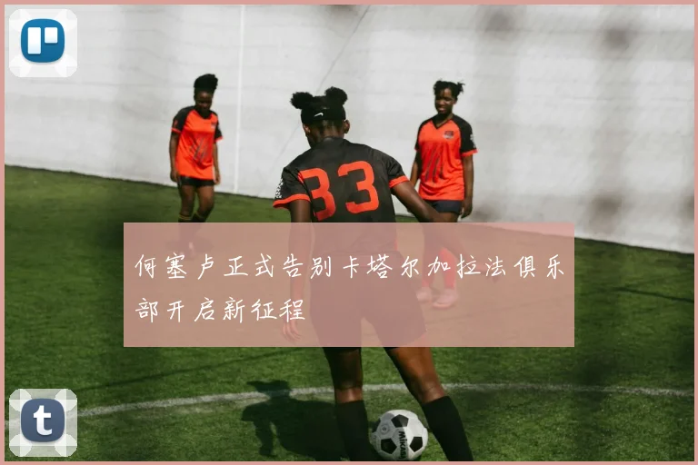 何塞卢正式告别卡塔尔加拉法俱乐部开启新征程